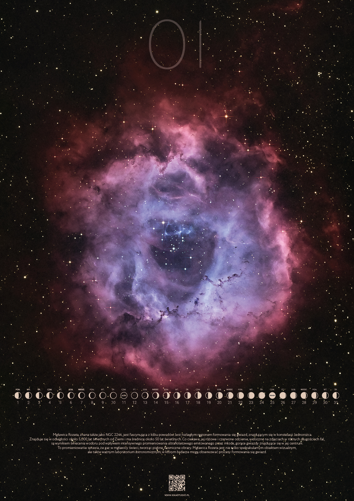 Styczeń: Mgławica Rozeta, znana także jako NGC 2244, jest fascynująca z kilku powodów. Jest rozległym regionem formowania się gwiazd, znajdującym się w konstelacji Jednorożca. 
Znajduje się w odległości około 5,000 lat świetlnych od Ziemi i ma średnicę około 50 lat świetlnych. Co ciekawe, jej różowe i czerwone odcienie, widoczne na zdjęciach w różnych długościach fal, 
są wynikiem świecenia wodoru pod wpływem intensywnego promieniowania ultrafioletowego emitowanego przez młode, gorące gwiazdy znajdujące się w jej centrum. 
To promieniowanie sprawia, że gaz w mgławicy świeci, tworząc piękne, kosmiczne obrazy. Mgławica Rozeta jest nie tylko spektakularnym obiektem wizualnym, 
ale także ważnym laboratorium astronomicznym, w którym badacze mogą obserwować procesy formowania się gwiazd.
